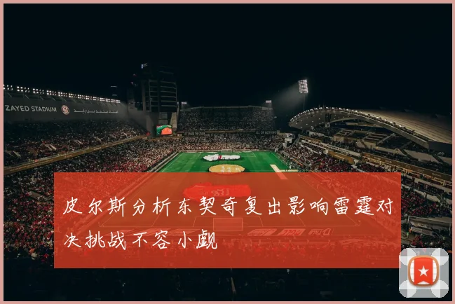 皮尔斯分析东契奇复出影响雷霆对决挑战不容小觑
